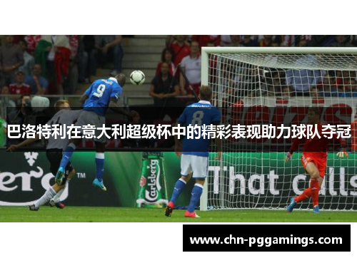 巴洛特利在意大利超级杯中的精彩表现助力球队夺冠